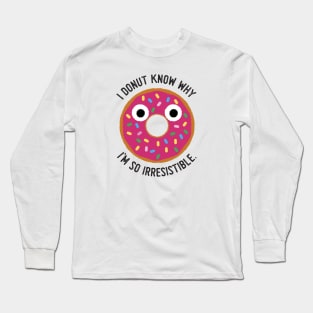 I Donut Know Why I'm So Irresistible Long Sleeve T-Shirt